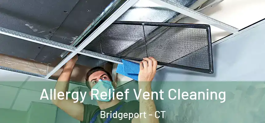 Allergy Relief Vent Cleaning Bridgeport - CT