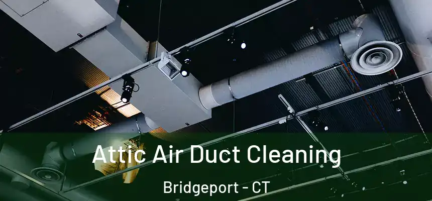 Attic Air Duct Cleaning Bridgeport - CT