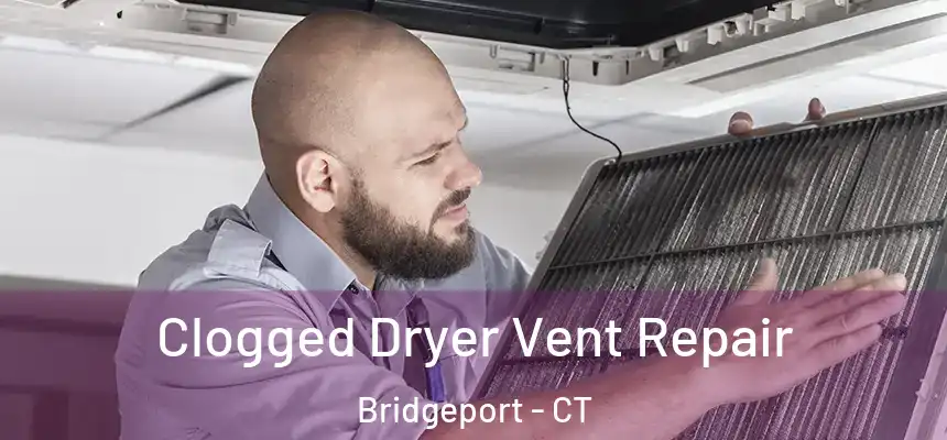 Clogged Dryer Vent Repair Bridgeport - CT