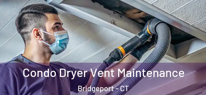 Condo Dryer Vent Maintenance Bridgeport - CT