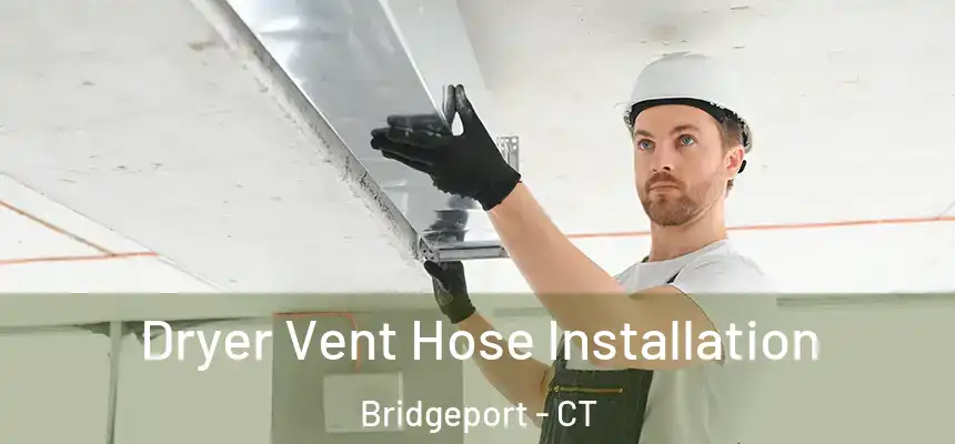Dryer Vent Hose Installation Bridgeport - CT