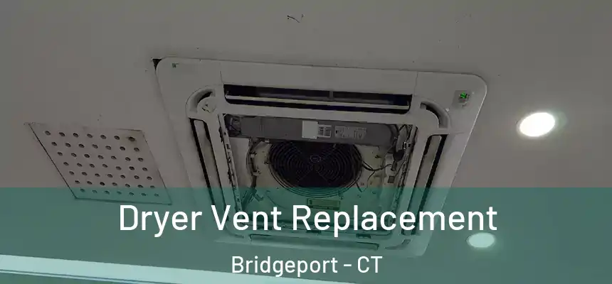  Dryer Vent Replacement Bridgeport - CT