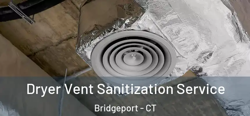 Dryer Vent Sanitization Service Bridgeport - CT