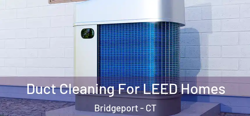  Duct Cleaning For LEED Homes Bridgeport - CT