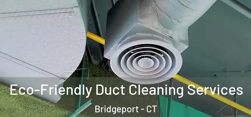  Eco-Friendly Duct Cleaning Services Bridgeport - CT