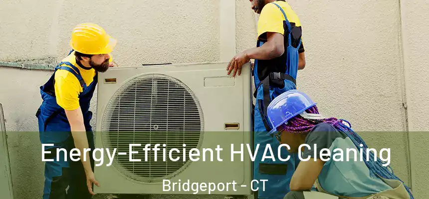 Energy-Efficient HVAC Cleaning Bridgeport - CT