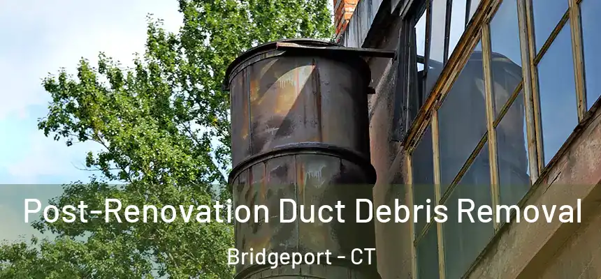  Post-Renovation Duct Debris Removal Bridgeport - CT